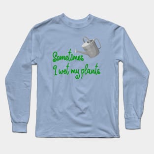 Sometimes I Wet My Plants - Green Design Long Sleeve T-Shirt